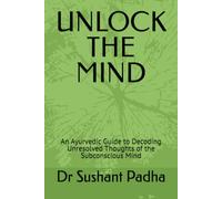 UNLOCK THE MIND: An Ayurvedic Guide to Decoding Unresolved Thoughts of the Subconscious Mind