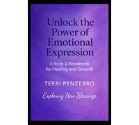 Unlock the Power of Emotional Expression: A Book & Workbook for Healing and Growth