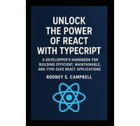 Unlock the Power of React with TypeScript: A Developer's Handbook for Building Efficient, Maintainable, and Type Safe React Applications (A Complete Guide for Learning Typescript Programming)