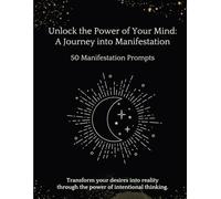 Unlock the Power of Your Mind: A Journey into Manifestation: 50 Manifestation Prompts