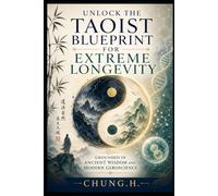 Unlock the Taoist Blueprint for Extreme Longevity: Grounded in Ancient Wisdom and Modern Geroscience (Eastern Wellness & Calm)