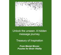 Unlock the unseen. A hidden message journey. Treasury of Inspiration. (Mental Moves: Puzzles for Brain Vitality)