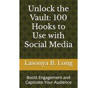 Unlock the Vault: 100 Hooks to Use with Social Media: Boost Engagement and Captivate Your Audience