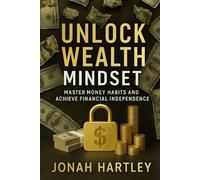 Unlock Wealth Mindset: Master Money Habits and Achieve Financial Independence