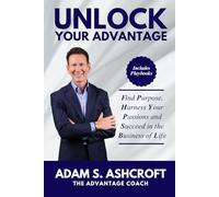 UNLOCK YOUR ADVANTAGE: Find Purpose, Harness Your Passions, and Succeed in the Business of Life