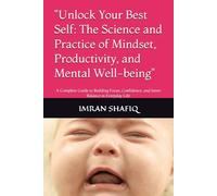 "Unlock Your Best Self: The Science and Practice of Mindset, Productivity, and Mental Well-being": A Complete Guide to Building Focus, Confidence, and Inner Balance in Everyday Life