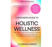 Unlock Your Body’s Natural Healing Power: A Beginner’s Guide to Holistic Wellness: Simple Steps to Learn Natural Remedies, Nourishing Foods, Stress ... Techniques for a Healthier, Happier You