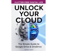 Unlock Your Cloud: The Simple Guide to Google Drive & OneDrive for a Clutter-Free Digital Life: A Step-by-Step System to Organize Your Files, Master Collaboration, and Reclaim Your Digital Space