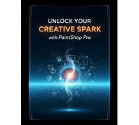 Unlock Your Creative Spark with PaintShop Pro: A Step-by-Step Guide to Mastering Photo Editing from Beginner to Pro