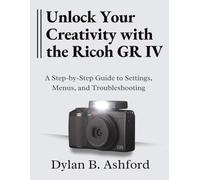 Unlock Your Creativity with the Ricoh GR IV: The Ultimate Step-by-Step Guide to Settings, Menus, and Troubleshooting