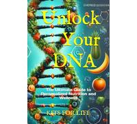 Unlock Your DNA: The Ultimate Guide to Personalized Nutrition and Wellness: Discover how genetic testing can transform your health, Learn to create ... and prevent disease using your unique DNA