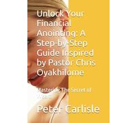 Unlock Your Financial Anointing: A Step-by-Step Guide Inspired by Pastor Chris Oyakhilome: Mastering The Secret of Wealth