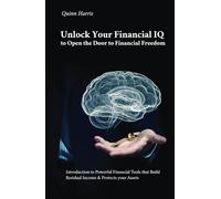 Unlock Your Financial IQ to Open the Door to Financial Freedom: Introduction to Powerful Financial Tools that Build Residual Income & Protects your Assets