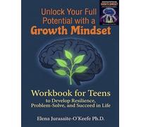 Unlock Your Full Potential with a Growth Mindset: A Workbook for Teens to Develop Resilience, Problem-Solve, and Succeed in Life