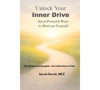 Unlock Your Inner Drive - Seven Powerful Ways to Motivate Yourself: Seven Powerful Ways to Motivate Yourself