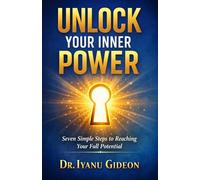 UNLOCK YOUR INNER POWER: Seven Simple Steps to Reaching Your Full Potential