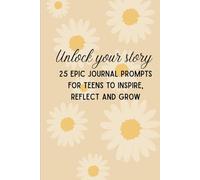 Unlock your Journey: 25 Epic Journal Prompts for Teens to Inspire, Reflect and Grow