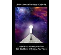 Unlock Your Limitless Potential: The Path to Breaking Free from Self-Doubt and Embracing Your Power