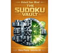 Unlock Your Mind: The Sudoku Vault: Volume 2 Easy-Peasy, A cinematic collection of handcrafted logic puzzles designed to sharpen focus, build mental clarity, and deliver a deeply satisfying challenge