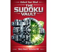 Unlock Your Mind: The Sudoku Vault: Volume 4 Very Hard, A cinematic collection of handcrafted logic puzzles designed to sharpen focus, build mental clarity, and deliver a deeply satisfying challenge
