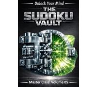 Unlock Your Mind: The Sudoku Vault: Volume 5 Master Class, A cinematic collection of handcrafted logic puzzles designed to sharpen focus, build mental ... and deliver a deeply satisfying challenge