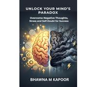 Unlock Your MInd's Paradox: Overcome Negative Thoughts, Stress and Self-Doubt for Lasting Success