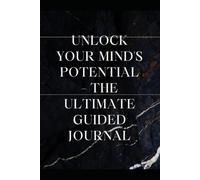 Unlock Your Mind's Potential - The Ultimate Guided Journal