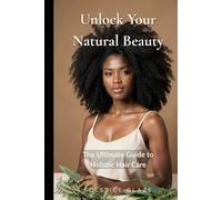 Unlock Your Natural Beauty: The Ultimate Guide to Holistic Hair Care