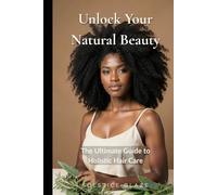 Unlock Your Natural Beauty: The Ultimate Guide to Holistic Hair Care (the soft edit collection)
