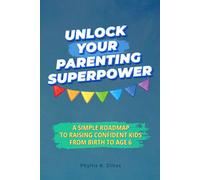 Unlock Your Parenting Superpower: A Simple Roadmap to Raising Confident Kids from Birth to Age 6 (Family Essentials Library)