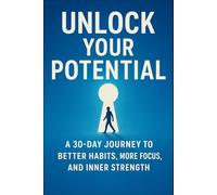 Unlock Your Potential - A 30-Day Journey to Better Habits, More Focus, and Inner Strength