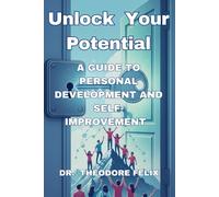 Unlock Your Potential: A Guide to Personal Development and Self-Improvement: Transform Your Life, Achieve Success, and Find Happiness Through Practical Strategies and Techniques