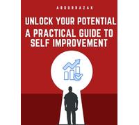 Unlock Your Potential : A Practical guide to self improvement