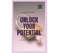 Unlock Your Potential: A Simple Guide To Personal Growth