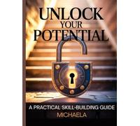 UNLOCK YOUR POTENTIAL: A Step-by-Step Guide to Building Essential Skills for Personal and Professional Growth