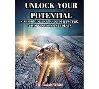 UNLOCK YOUR POTENTIAL: CAREER, COLLEGE, AND YOUR FUTURE A WORKBOOK FOR STUDENTS