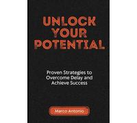 Unlock Your Potential: Proven Strategies to Overcome Delay and Achieve Success
