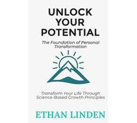 Unlock Your Potential: The Foundation of Personal Transformation: Transform Your Life Through Science-Based Growth Principles (Unlock Your Potential series)