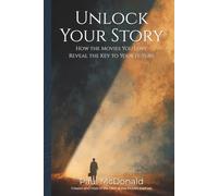Unlock Your Story: How the Stories You Love Reveal the Key to Your Future