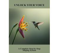 Unlock Your Voice: A Complete Step-By-Step Singing System