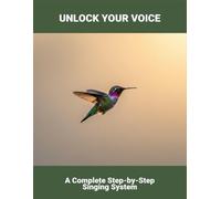 Unlock Your Voice: A Complete Step-By-Step Singing System