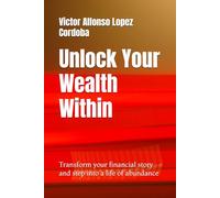 Unlock Your Wealth Within: Transform your financial story and step into a life of abundance