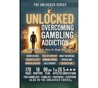 Unlocked: Overcoming Gambling Addiction: The Complete Guide to Breaking the Cycle, Recovering Your Finances, and Building a Life Free From the Chase (The Unlocked Series)