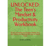 UNLOCKED: The Teen's Mindset & Productivity Workbook: 30 Days to Build Unstoppable Habits, Own Your Goals, and Become Who You're Meant to Be (The UNLOCKED Series)