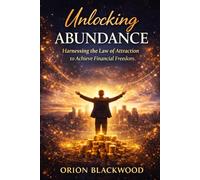 Unlocking Abundance: Harnessing the Law of Attraction to Achieve Financial Freedom