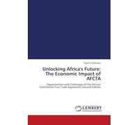 Unlocking Africa's Future: The Economic Impact of AFCTA: Opportunities and Challenges of the African Continental Free Trade Agreement Second Edition