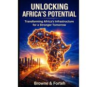 UNLOCKING AFRICA'S POTENTIAL: Transforming Africa's Infrastructure for a Stronger Tomorrow