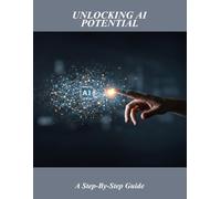 Unlocking Ai Potential: A Step-By-Step Guide