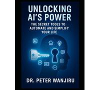 Unlocking AI’s Power: The Secret Tools to Automate and Simplify Your Life (Artficial Intelligence)