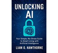 Unlocking AI: Your Simple, No-Stress Guide to Smart Living with Artificial Intelligence